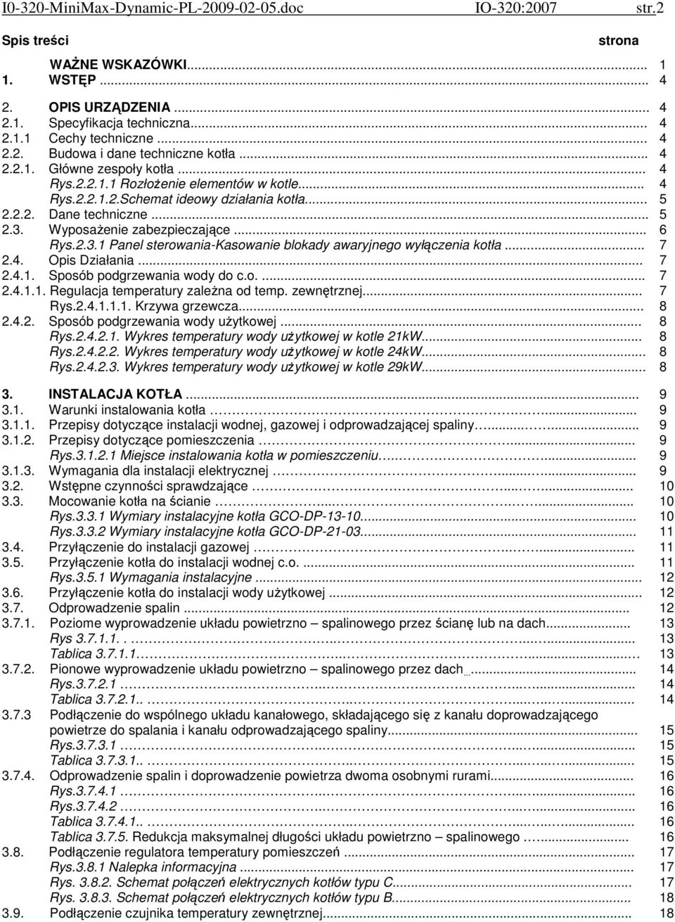 Wyposażenie zabezpieczające... 6 Rys.2.3. Panel sterowania-kasowanie blokady awaryjnego wyłączenia kotła... 7 2.4. Opis Działania... 7 2.4.. Sposób podgrzewania wody do c.o.... 7 2.4... Regulacja temperatury zależna od temp.