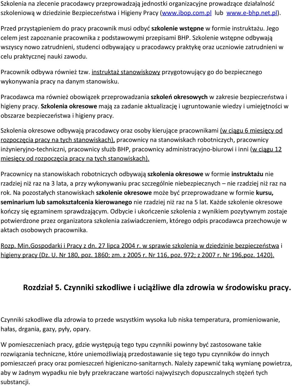 Szkolenie wstępne odbywają wszyscy nowo zatrudnieni, studenci odbywający u pracodawcy praktykę oraz uczniowie zatrudnieni w celu praktycznej nauki zawodu. Pracownik odbywa również tzw.