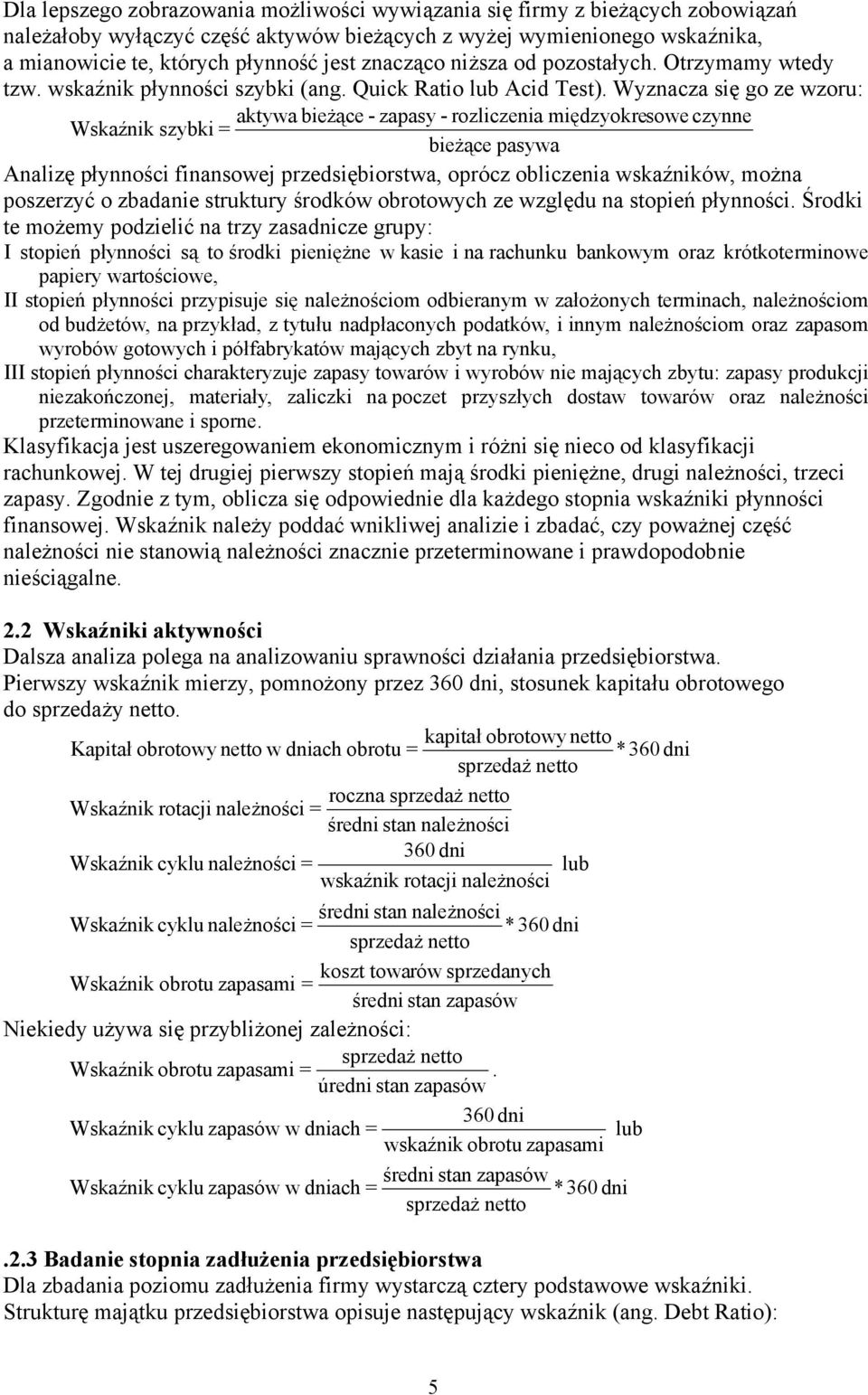 Wyznacza się go ze wzoru: aktywa bieżące - zapasy - rozliczenia międzyokresowe czynne Wskaźnik szybki bieżące pasywa Analizę płynności finansowej przedsiębiorstwa, oprócz obliczenia wskaźników, można