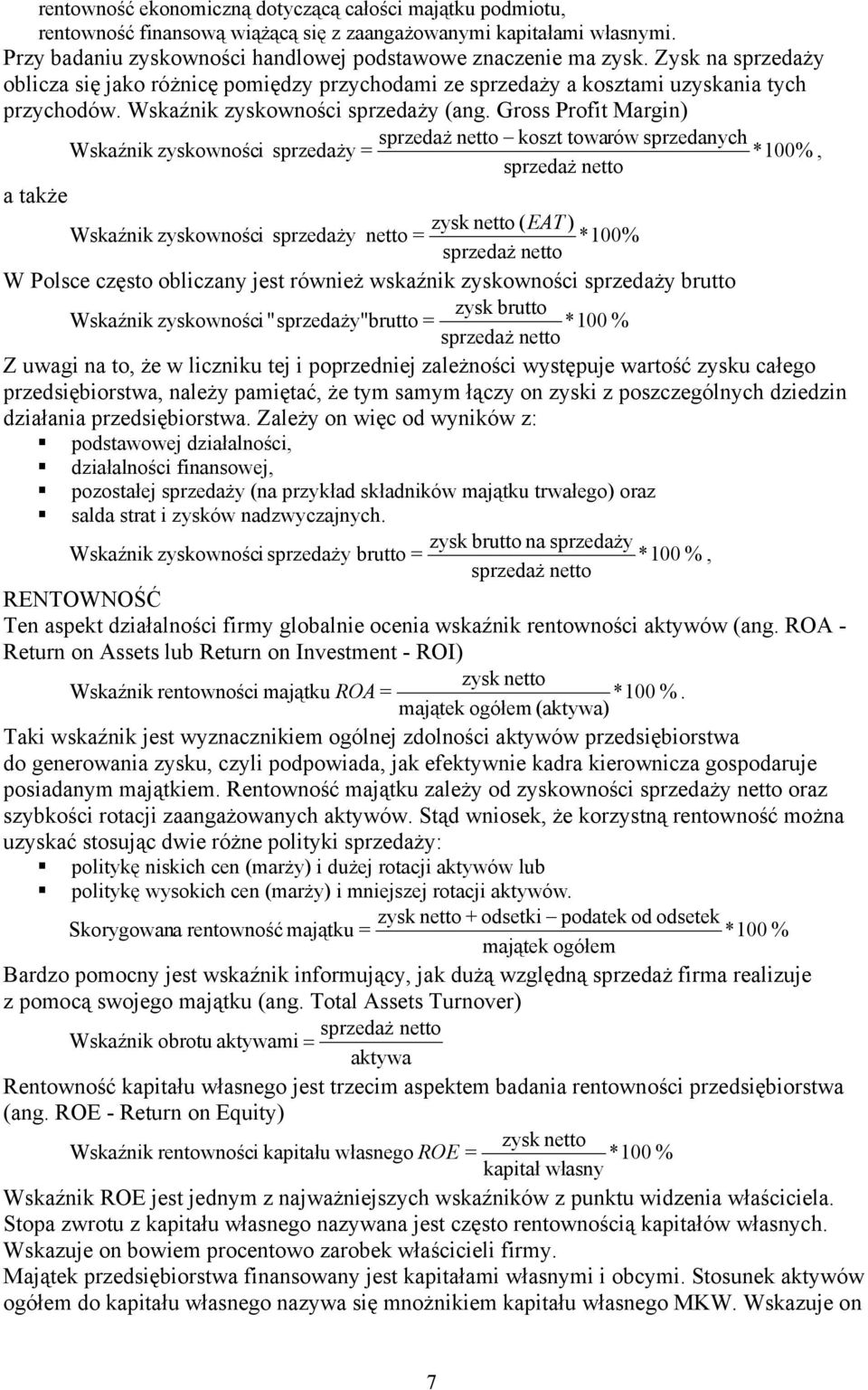 Gross Profit Margin) koszt towarów sprzedanych Wskaźnik zyskowności sprzedaży *100%, a także zysk netto ( EAT ) Wskaźnik zyskowności sprzedaży netto *100% W Polsce często obliczany jest również