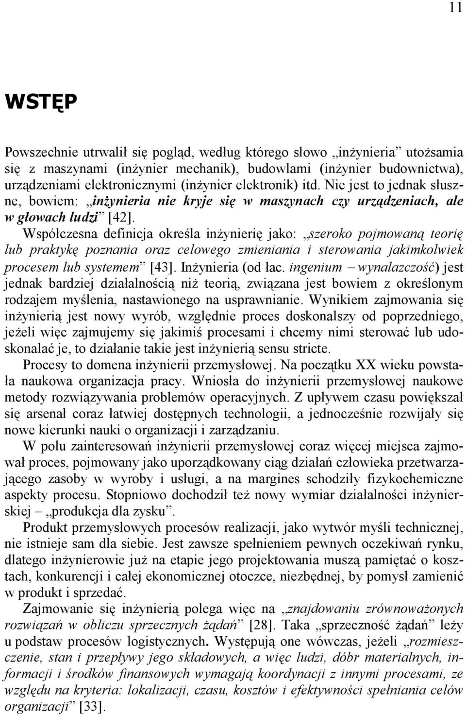 Współczesna definicja określa inŝynierię jako: szeroko pojmowaną teorię lub praktykę poznania oraz celowego zmieniania i sterowania jakimkolwiek procesem lub systemem [43]. InŜynieria (od łac.