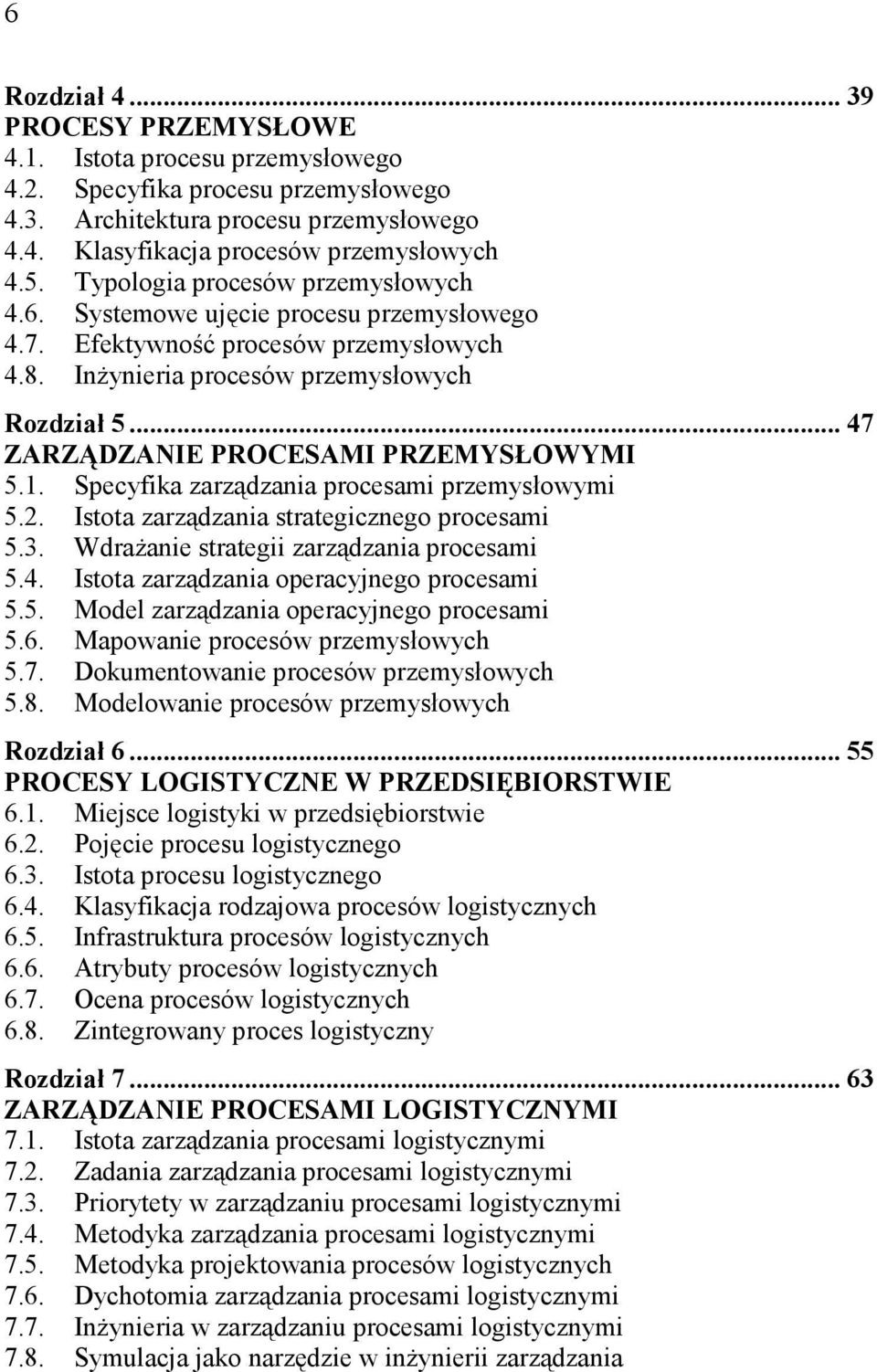 .. 47 ZARZĄDZANIE PROCESAMI PRZEMYSŁOWYMI 5.1. Specyfika zarządzania procesami przemysłowymi 5.2. Istota zarządzania strategicznego procesami 5.3. WdraŜanie strategii zarządzania procesami 5.4. Istota zarządzania operacyjnego procesami 5.