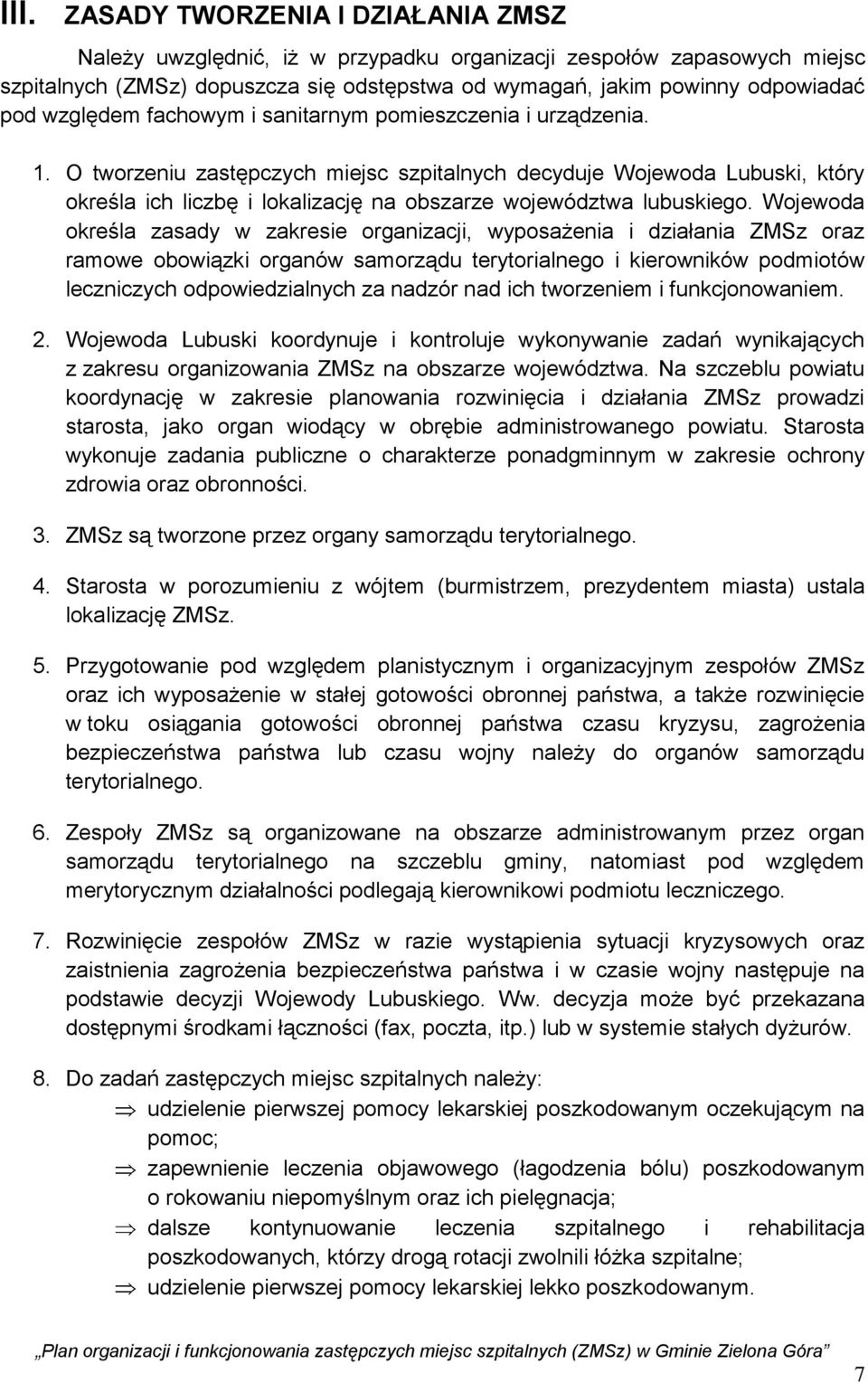 O tworzeniu zastępczych miejsc szpitalnych decyduje Wojewoda Lubuski, który określa ich liczbę i lokalizację na obszarze województwa lubuskiego.