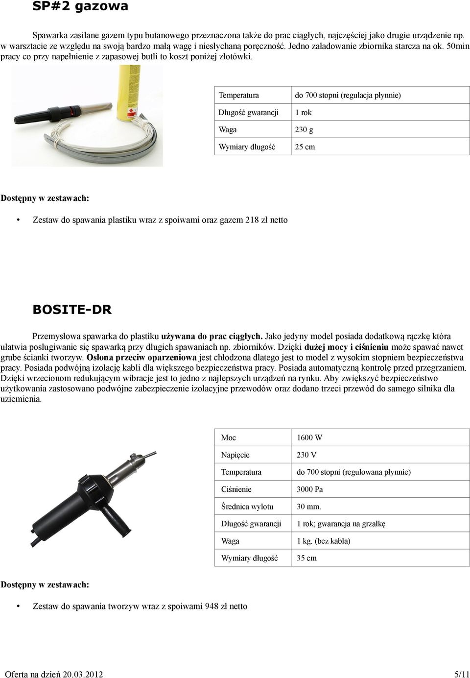 do 700 stopni (regulacja płynnie) 1 rok 230 g Wymiary długość 25 cm Zestaw do spawania plastiku wraz z spoiwami oraz gazem 218 zł netto BOSITE-DR Przemysłowa spawarka do plastiku używana do prac