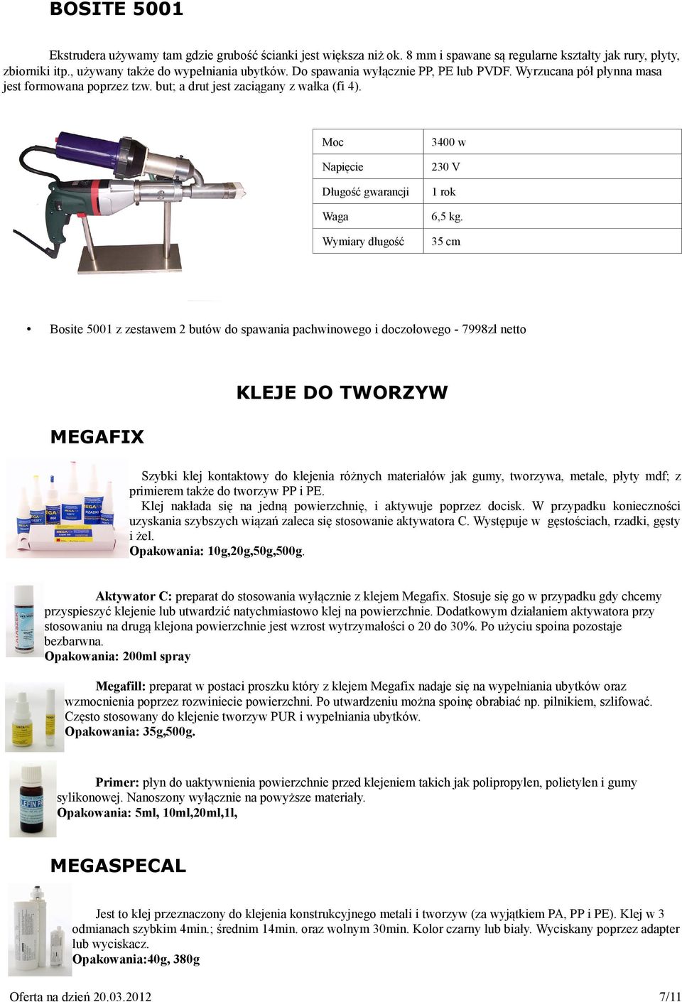 Wymiary długość 35 cm Bosite 5001 z zestawem 2 butów do spawania pachwinowego i doczołowego - 7998zł netto KLEJE DO TWORZYW MEGAFIX Szybki klej kontaktowy do klejenia różnych materiałów jak gumy,