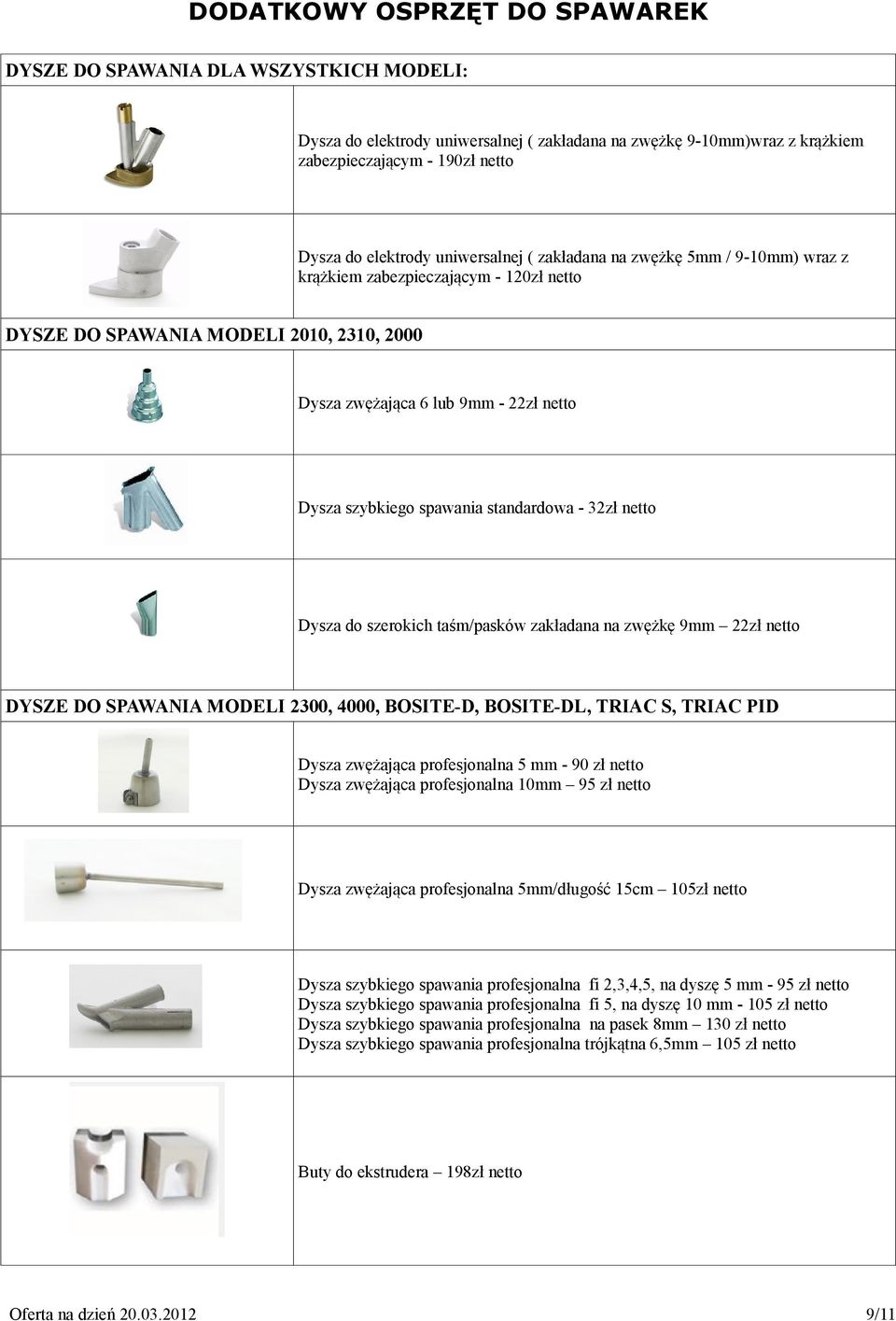 spawania standardowa - 32zł netto Dysza do szerokich taśm/pasków zakładana na zwężkę 9mm 22zł netto DYSZE DO SPAWANIA MODELI 2300, 4000, BOSITE-D, BOSITE-DL, TRIAC S, TRIAC PID Dysza zwężająca