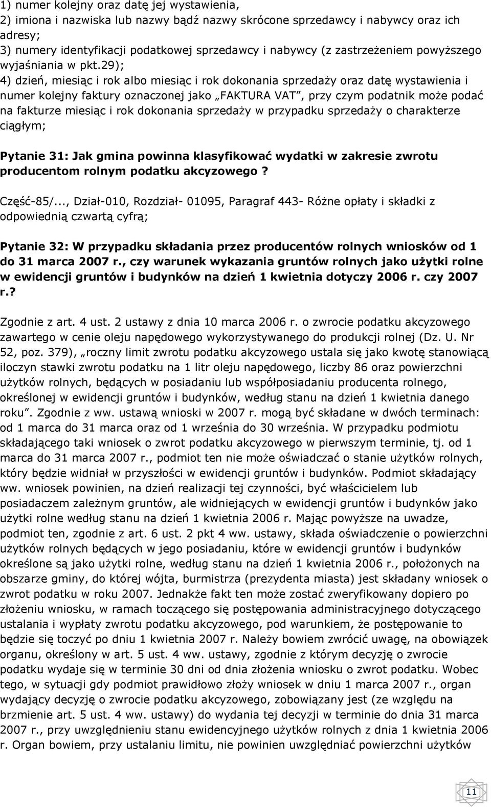 29); 4) dzień, miesiąc i rok albo miesiąc i rok dokonania sprzedaży oraz datę wystawienia i numer kolejny faktury oznaczonej jako FAKTURA VAT, przy czym podatnik może podać na fakturze miesiąc i rok