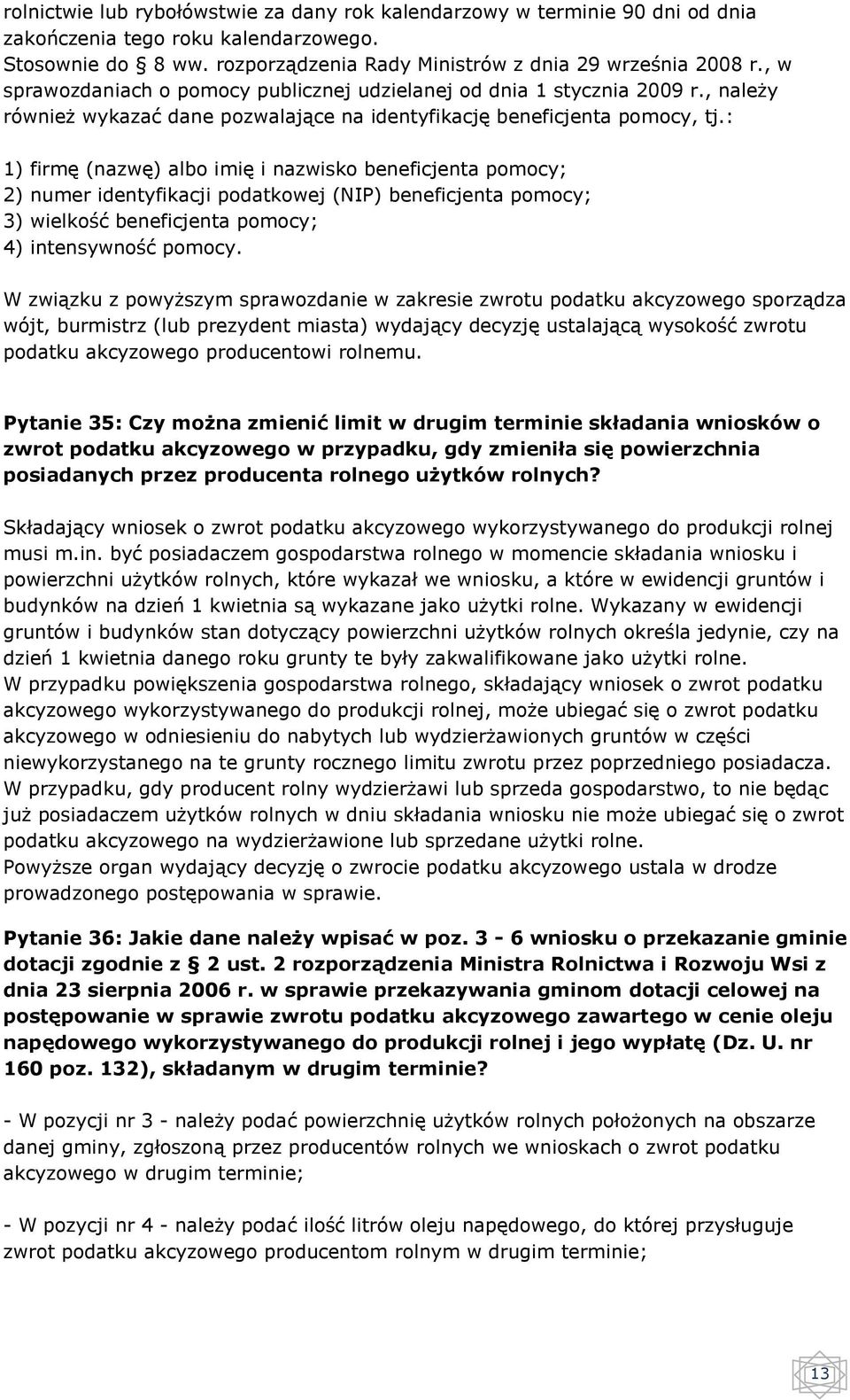 : 1) firmę (nazwę) albo imię i nazwisko beneficjenta pomocy; 2) numer identyfikacji podatkowej (NIP) beneficjenta pomocy; 3) wielkość beneficjenta pomocy; 4) intensywność pomocy.