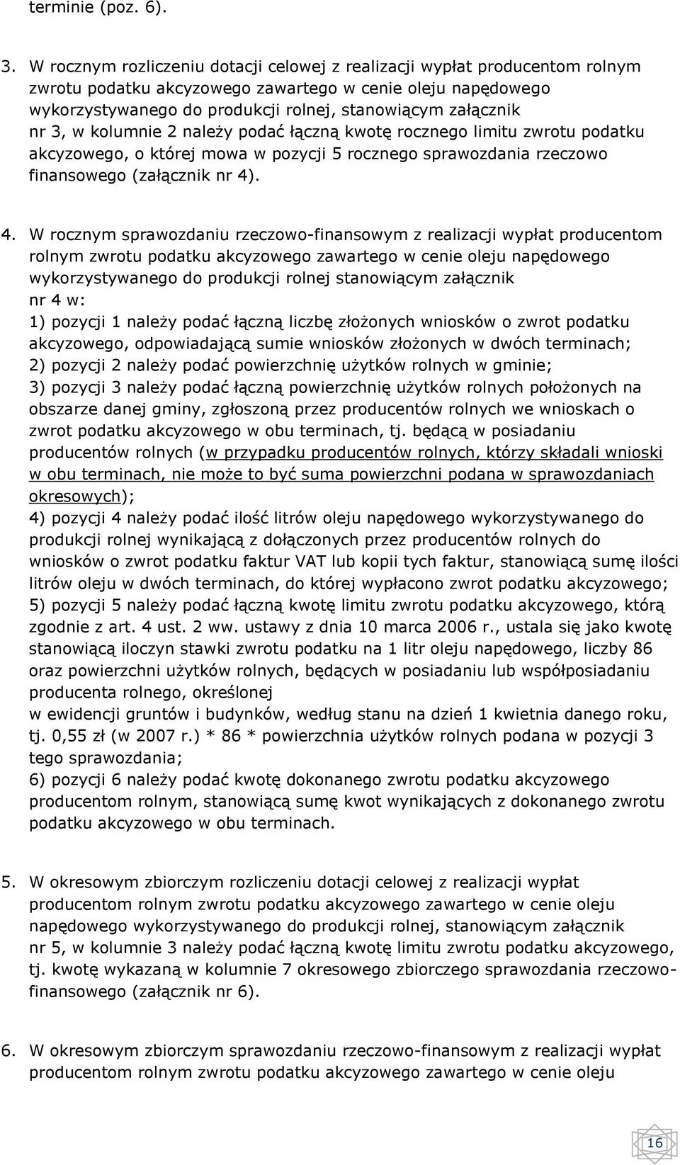 nr 3, w kolumnie 2 należy podać łączną kwotę rocznego limitu zwrotu podatku akcyzowego, o której mowa w pozycji 5 rocznego sprawozdania rzeczowo finansowego (załącznik nr 4)