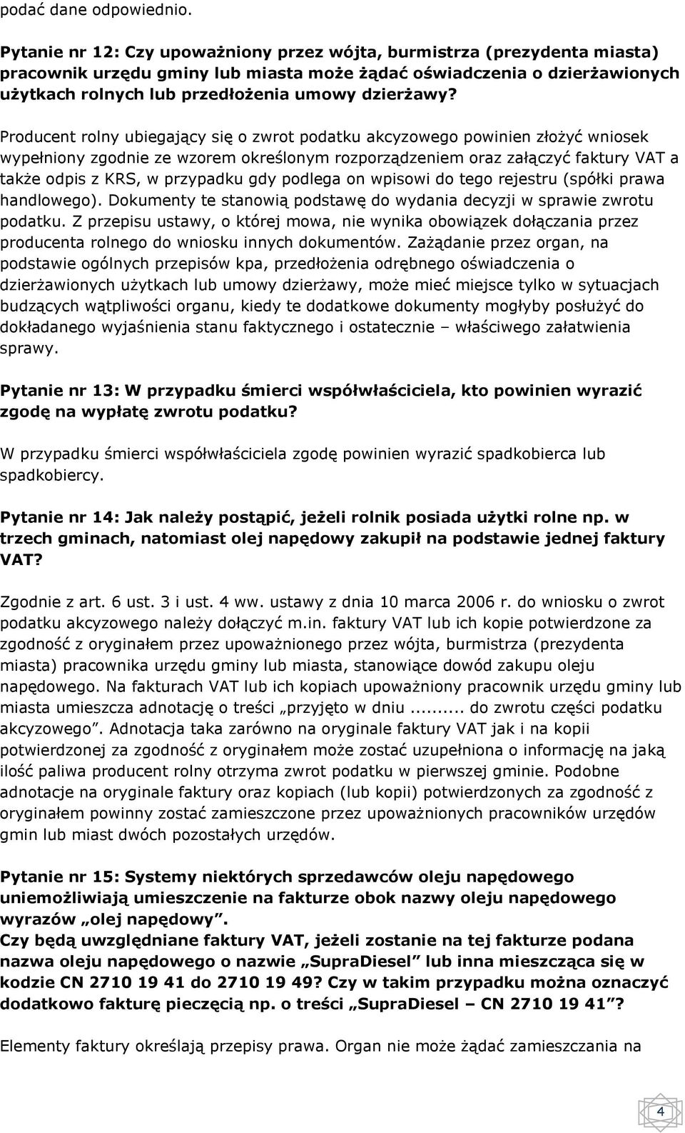 Producent rolny ubiegający się o zwrot podatku akcyzowego powinien złożyć wniosek wypełniony zgodnie ze wzorem określonym rozporządzeniem oraz załączyć faktury VAT a także odpis z KRS, w przypadku