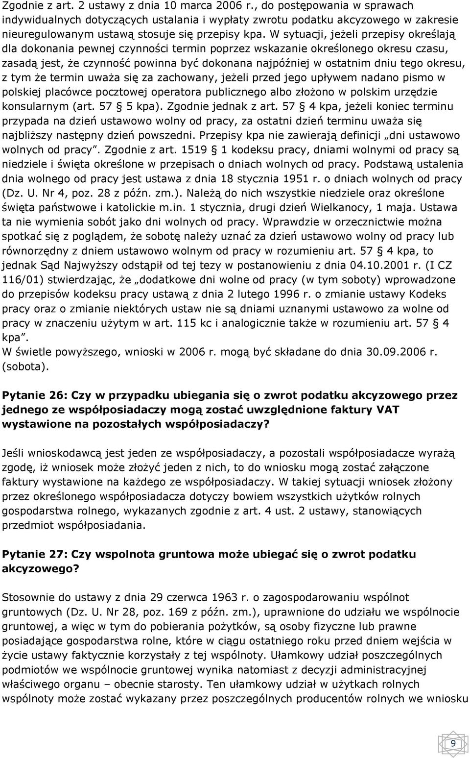 W sytuacji, jeżeli przepisy określają dla dokonania pewnej czynności termin poprzez wskazanie określonego okresu czasu, zasadą jest, że czynność powinna być dokonana najpóźniej w ostatnim dniu tego