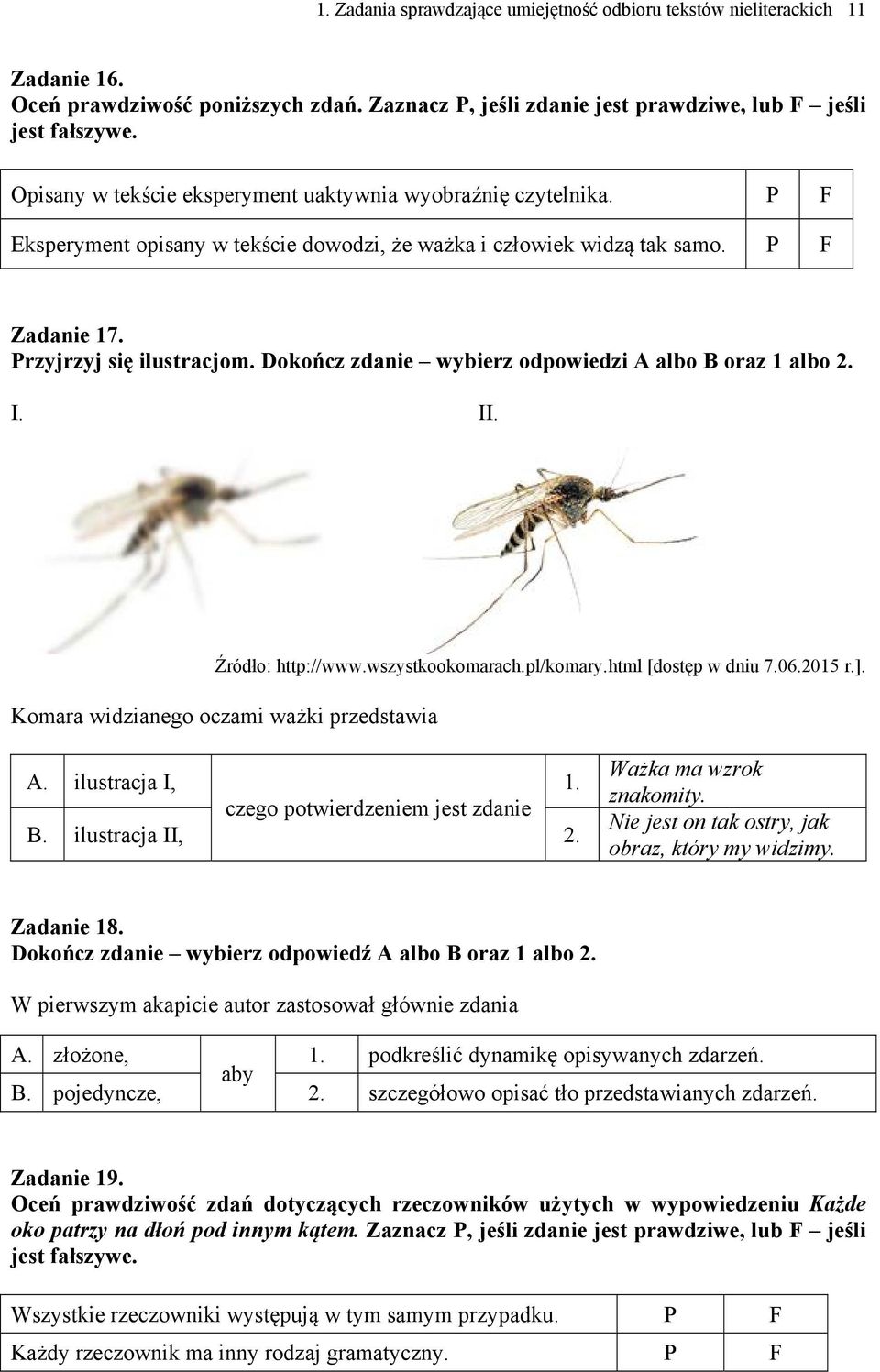 Dokończ zdanie wybierz odpowiedzi A albo B oraz 1 albo 2. I. II. Źródło: http://www.wszystkookomarach.pl/komary.html [dostęp w dniu 7.06.2015 r.]. Komara widzianego oczami ważki przedstawia A.