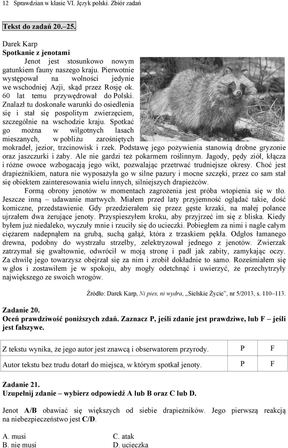 Znalazł tu doskonałe warunki do osiedlenia się i stał się pospolitym zwierzęciem, szczególnie na wschodzie kraju.