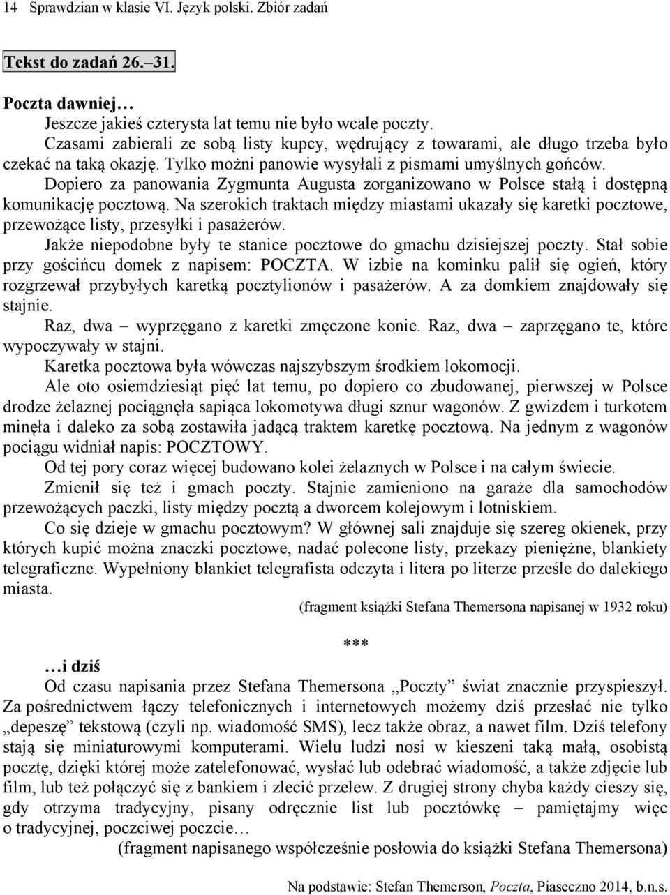 Dopiero za panowania Zygmunta Augusta zorganizowano w Polsce stałą i dostępną komunikację pocztową.