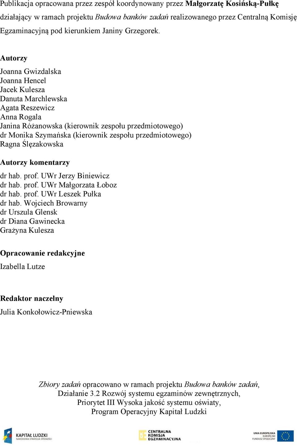 Autorzy Joanna Gwizdalska Joanna Hencel Jacek Kulesza Danuta Marchlewska Agata Reszewicz Anna Rogala Janina Różanowska (kierownik zespołu przedmiotowego) dr Monika Szymańska (kierownik zespołu
