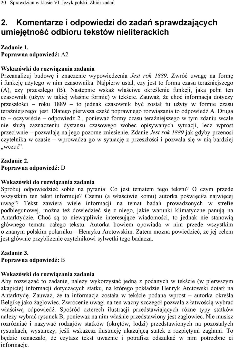 Najpierw ustal, czy jest to forma czasu teraźniejszego (A), czy przeszłego (B). Następnie wskaż właściwe określenie funkcji, jaką pełni ten czasownik (użyty w takiej właśnie formie) w tekście.