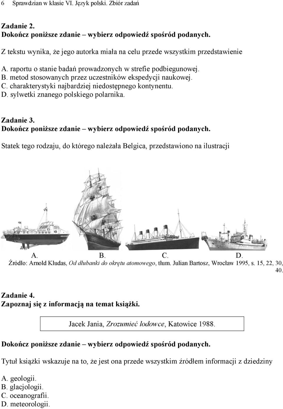 metod stosowanych przez uczestników ekspedycji naukowej. C. charakterystyki najbardziej niedostępnego kontynentu. D. sylwetki znanego polskiego polarnika. Zadanie 3.