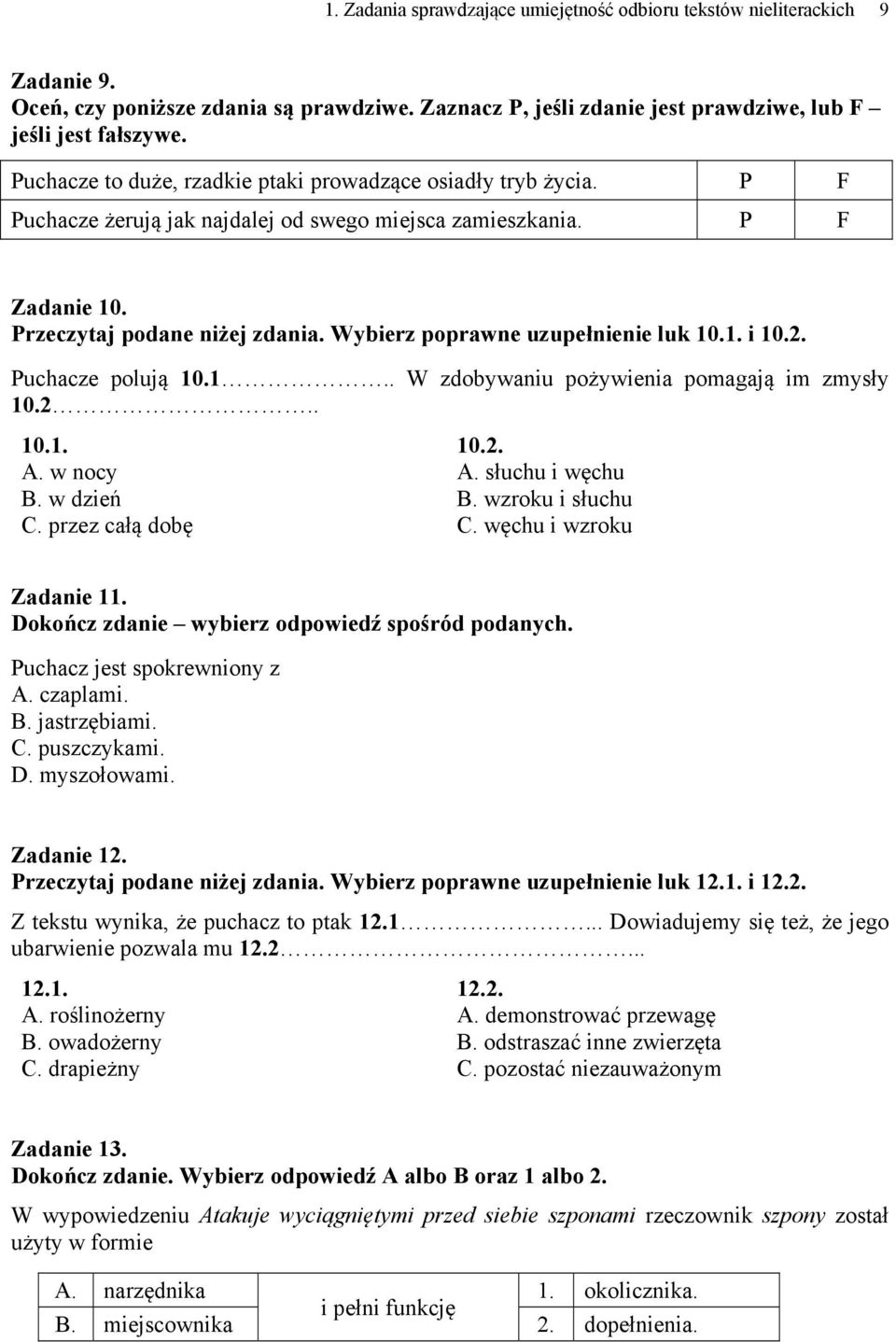 Wybierz poprawne uzupełnienie luk 10.1. i 10.2. Puchacze polują 10.1.. W zdobywaniu pożywienia pomagają im zmysły 10.2.. 10.1. 10.2. A. w nocy A. słuchu i węchu B. w dzień B. wzroku i słuchu C.