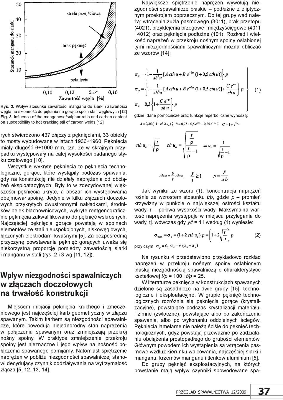 Rozkład i wielkość naprężeń w przekroju nośnym spoiny osłabionej tymi niezgodnościami spawalniczymi można obliczać ze wzorów [14]: (1) Rys. 3.