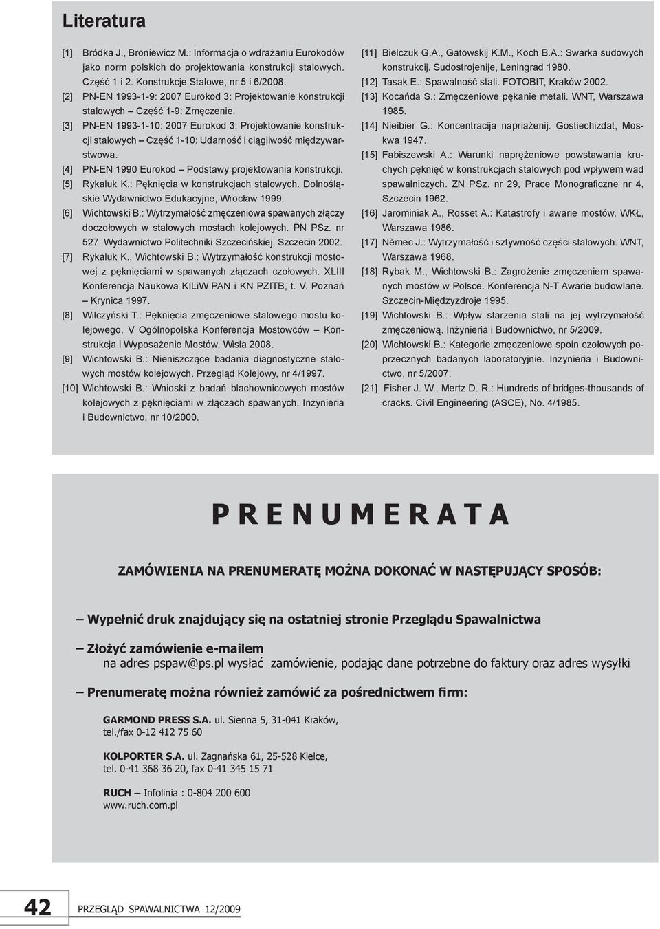 [3] PN-EN 1993-1-10: 2007 Eurokod 3: Projektowanie konstrukcji stalowych Część 1-10: Udarność i ciągliwość międzywarstwowa. [4] PN-EN 1990 Eurokod Podstawy projektowania konstrukcji. [5] Rykaluk K.