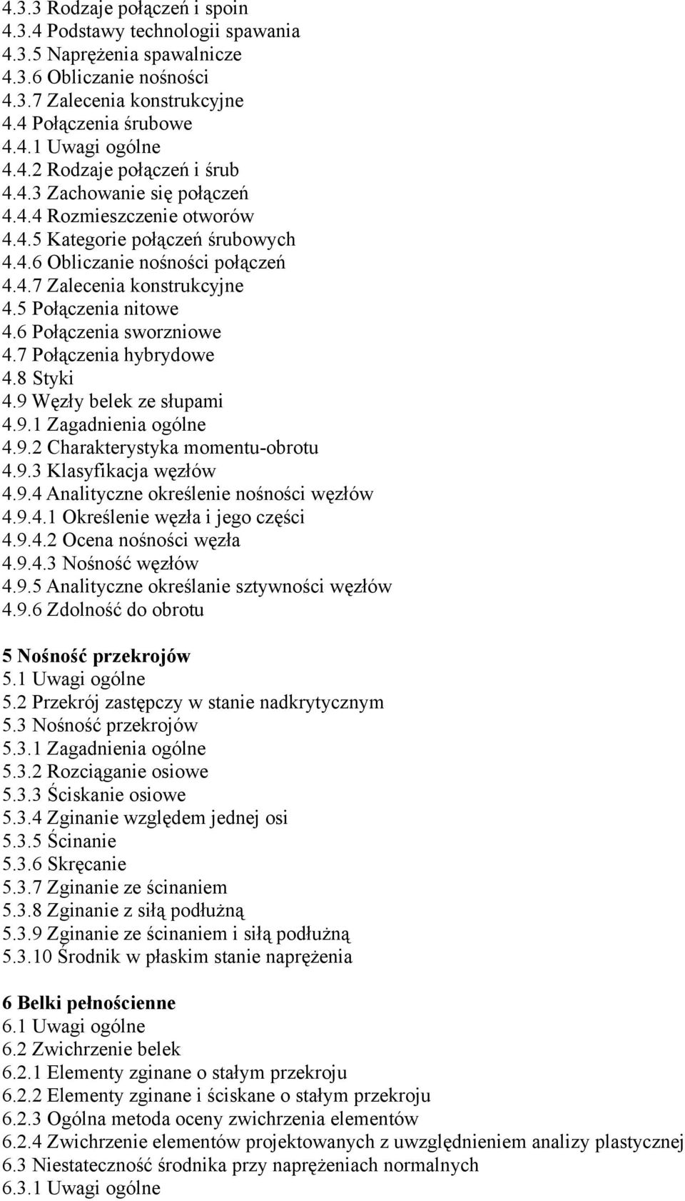 6 Połączenia sworzniowe 4.7 Połączenia hybrydowe 4.8 Styki 4.9 Węzły belek ze słupami 4.9.1 Zagadnienia ogólne 4.9.2 Charakterystyka momentu-obrotu 4.9.3 Klasyfikacja węzłów 4.9.4 Analityczne określenie nośności węzłów 4.