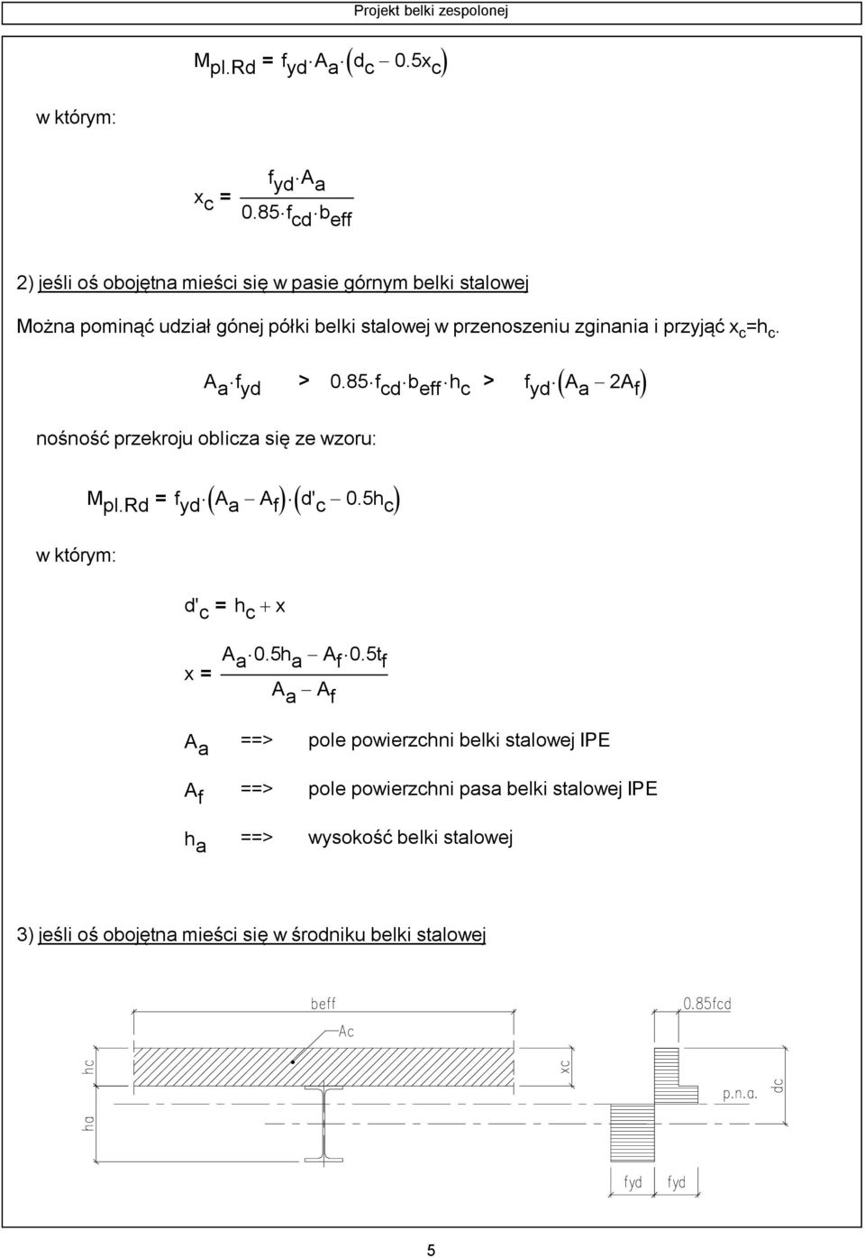 przyjąć x c =h c. ( ) A a f yd > 0.85f cd b eff h c > f yd A a - A f nośność przekroju oblicza się ze wzoru: ( ) ( ) M pl.rd = f yd A a - A f d' c - 0.