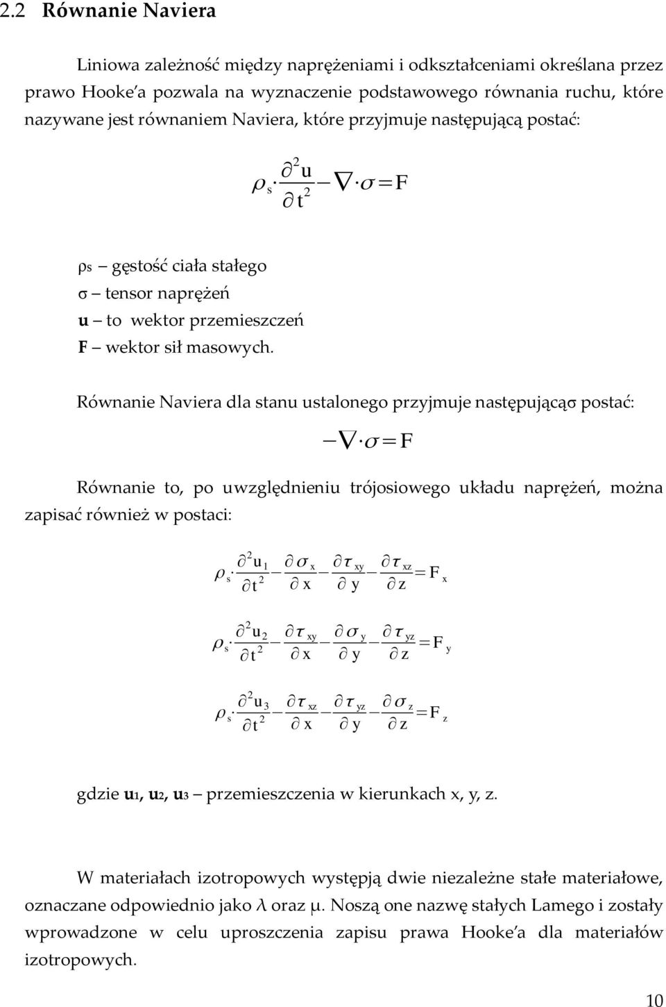 Równanie Naviera dla stanu ustalonego przyjmuje następującąσ postać: σ =F Równanie to, po uwzględnieniu trójosiowego układu naprężeń, można zapisać również w postaci: ρ s 2 u 1 t 2 σ x x τ xy y τ xz