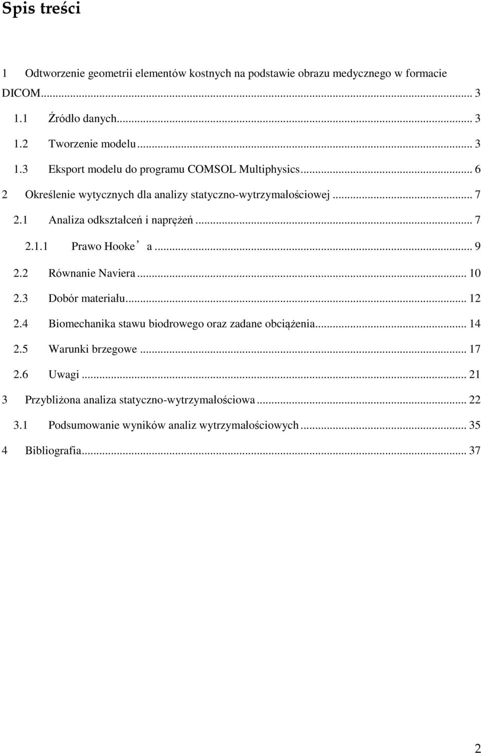 .. 10 2.3 Dobór materiału... 12 2.4 Biomechanika stawu biodrowego oraz zadane obciążenia... 14 2.5 Warunki brzegowe... 17 2.6 Uwagi.