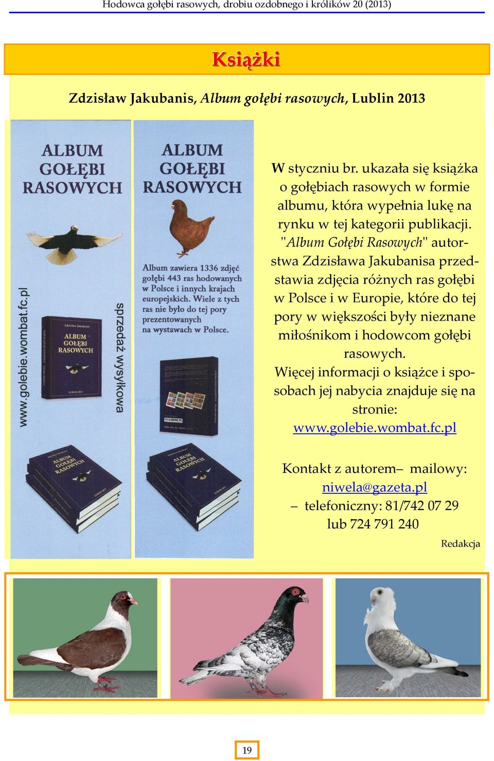 "Album Gołębi Rasowych" autorstwa Zdzisława Jakubanisa przedstawia zdjęcia różnych ras gołębi w Polsce i w Europie, które do tej pory w większości