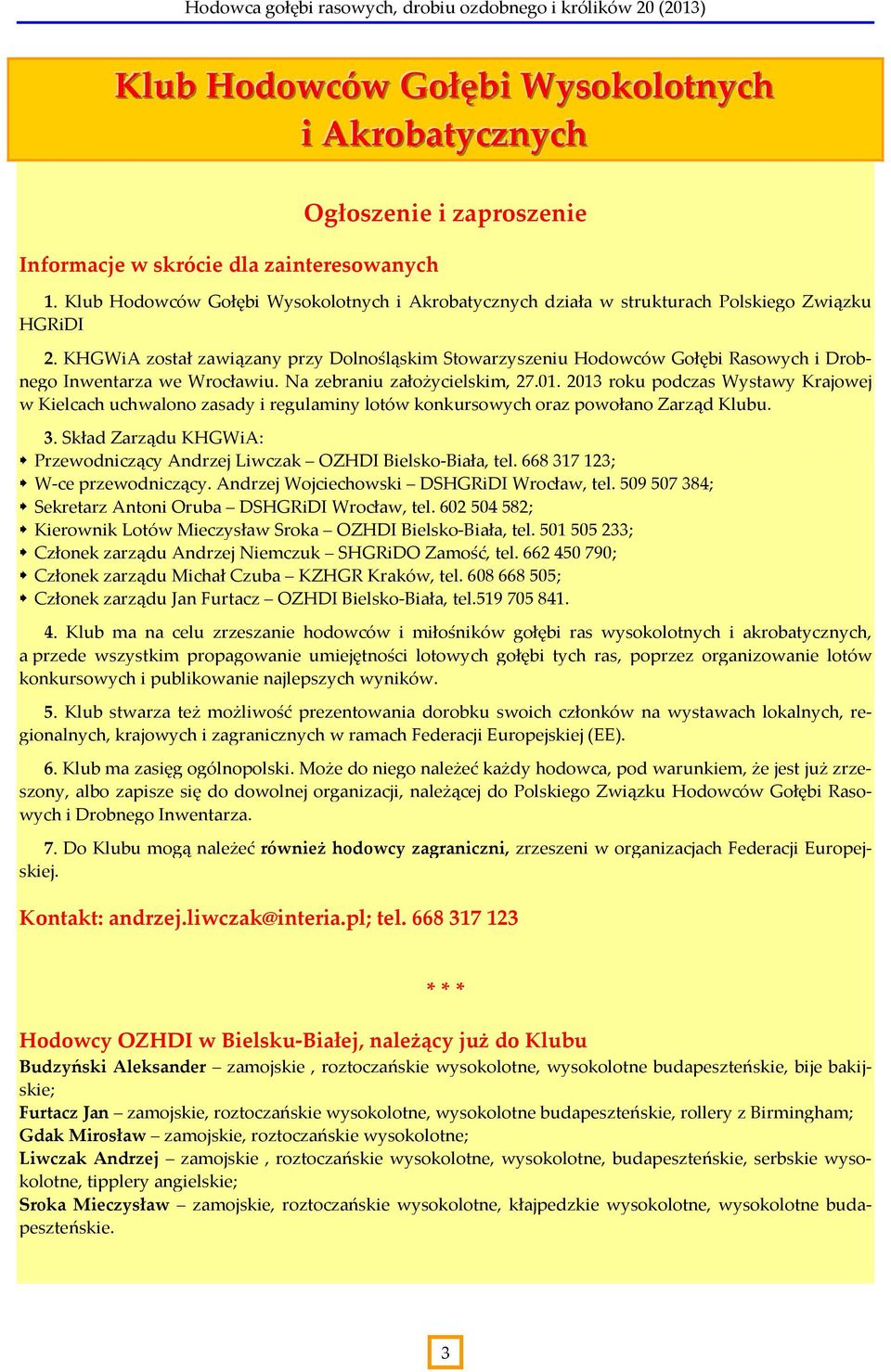KHGWiA został zawiązany przy Dolnośląskim Stowarzyszeniu Hodowców Gołębi Rasowych i Drobnego Inwentarza we Wrocławiu. Na zebraniu założycielskim, 27.01.