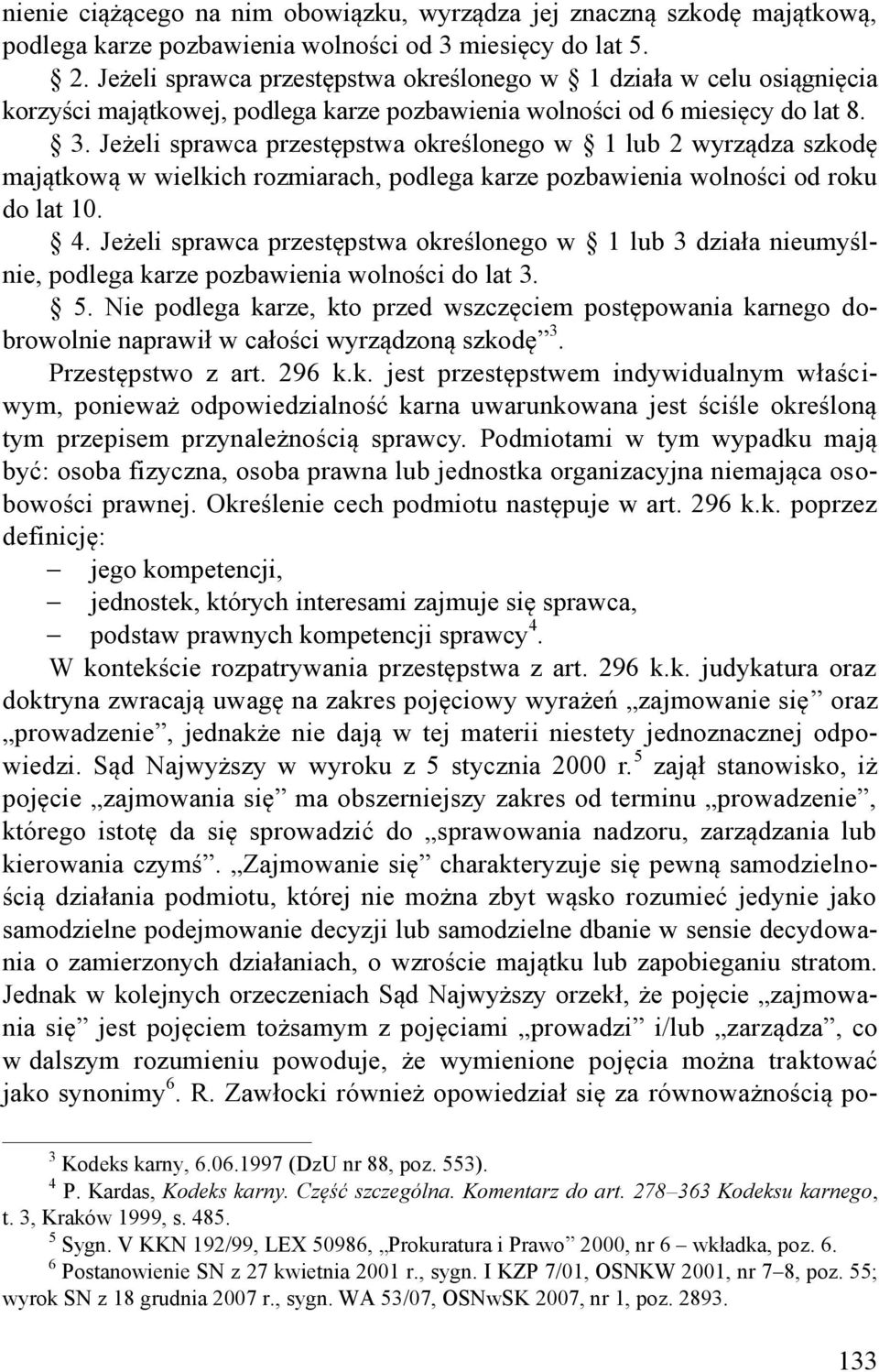 Jeżeli sprawca przestępstwa określonego w 1 lub 2 wyrządza szkodę majątkową w wielkich rozmiarach, podlega karze pozbawienia wolności od roku do lat 10. 4.