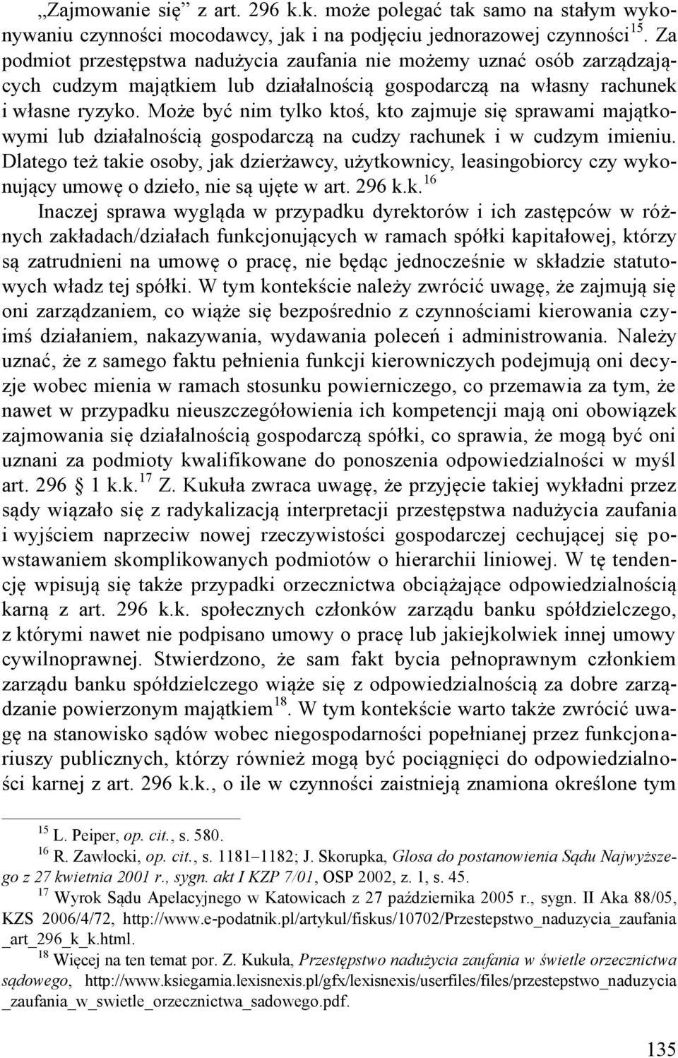 Może być nim tylko ktoś, kto zajmuje się sprawami majątkowymi lub działalnością gospodarczą na cudzy rachunek i w cudzym imieniu.