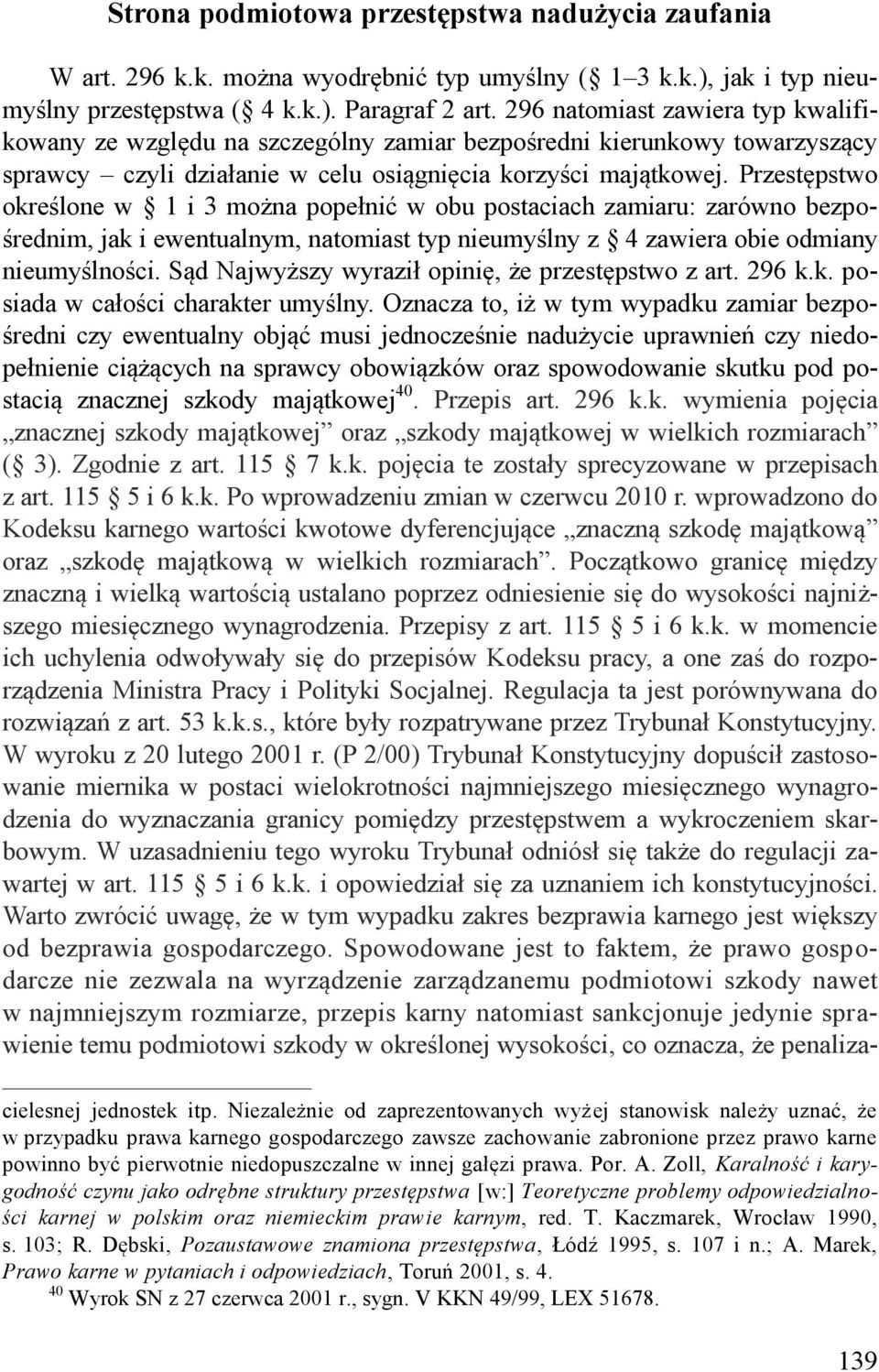 Przestępstwo określone w 1 i 3 można popełnić w obu postaciach zamiaru: zarówno bezpośrednim, jak i ewentualnym, natomiast typ nieumyślny z 4 zawiera obie odmiany nieumyślności.