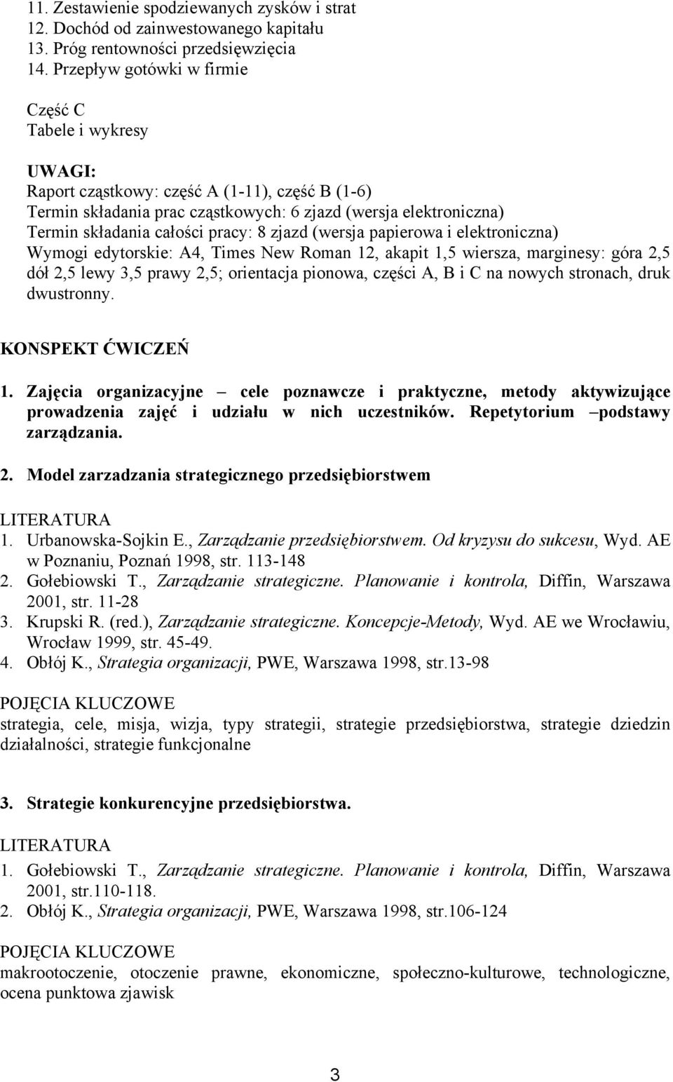 pracy: 8 zjazd (wersja papierowa i elektroniczna) Wymogi edytorskie: A4, Times New Roman 12, akapit 1,5 wiersza, marginesy: góra 2,5 dół 2,5 lewy 3,5 prawy 2,5; orientacja pionowa, części A, B i C na