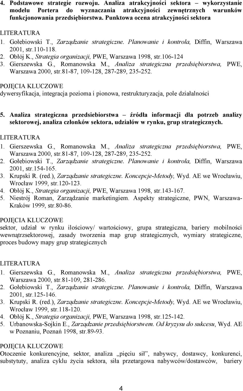 , Strategia organizacji, PWE, Warszawa 1998, str.106-124 3. Gierszewska G., Romanowska M., Analiza strategiczna przedsiębiorstwa, PWE, Warszawa 2000, str.81-87, 109-128, 287-289, 235-252.