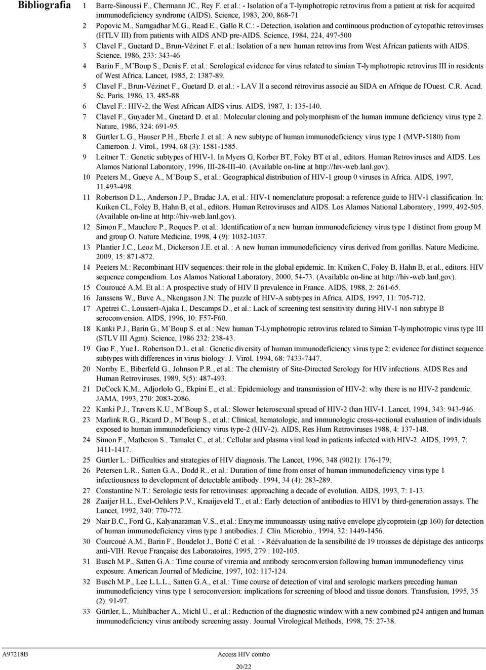 : - Detection, isolation and continuous production of cytopathic retroviruses (HTLV III) from patients with AIDS AND pre-aids. Science, 1984, 224, 497-500 3 Clavel F., Guetard D., Brun-Vézinet F.