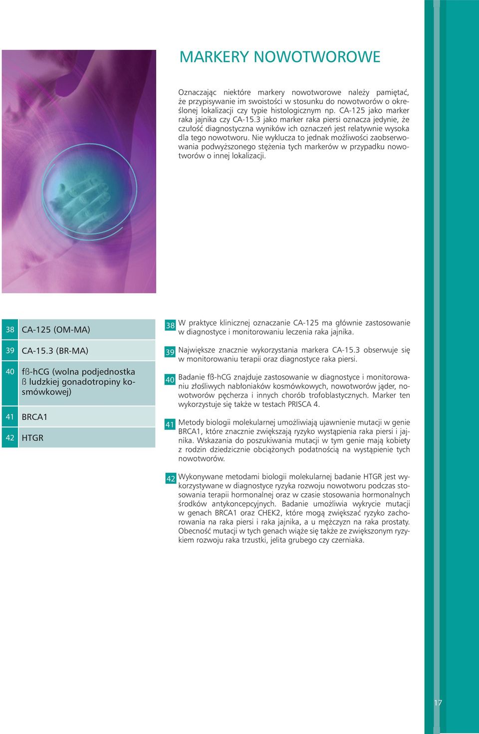 Nie wyklucza to jednak możliwości zaobserwowania podwyższonego stężenia tych markerów w przypadku nowotworów o innej lokalizacji. 38 CA-125 (OM-MA) 39 CA-15.