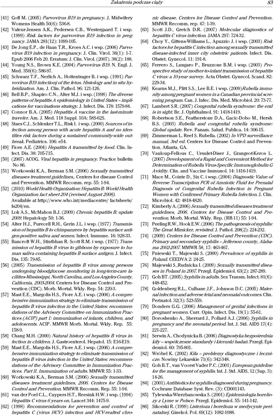 36(1): 1-7. Epub 2006 Feb 20. Erratum: J. Clin. Virol. (2007), 38(2): 188. [44] Young N.S., Brown K.E. (2004) Parvovirus B19. N. Engl. J. Med. 350(6): 586-97. [45] Schwarz T.F., Nerlich A.