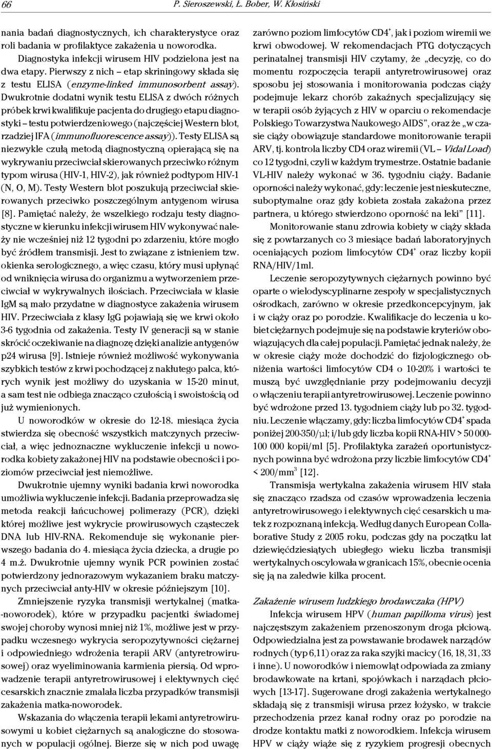 Dwukrotnie dodatni wynik testu ELISA z dwóch różnych próbek krwi kwalifikuje pacjenta do drugiego etapu diagnostyki testu potwierdzeniowego (najczęściej Western blot, rzadziej IFA (immunofluorescence