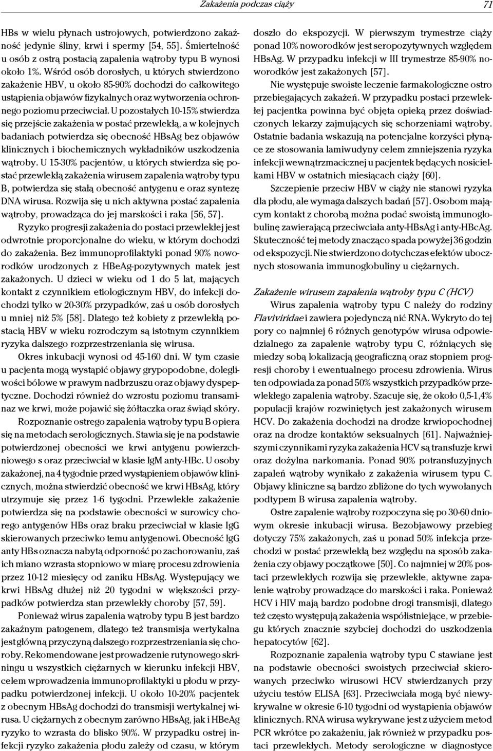 U pozostałych 10-15% stwierdza się przejście zakażenia w postać przewlekłą, a w kolejnych badaniach potwierdza się obecność HBsAg bez objawów klinicznych i biochemicznych wykładników uszkodzenia