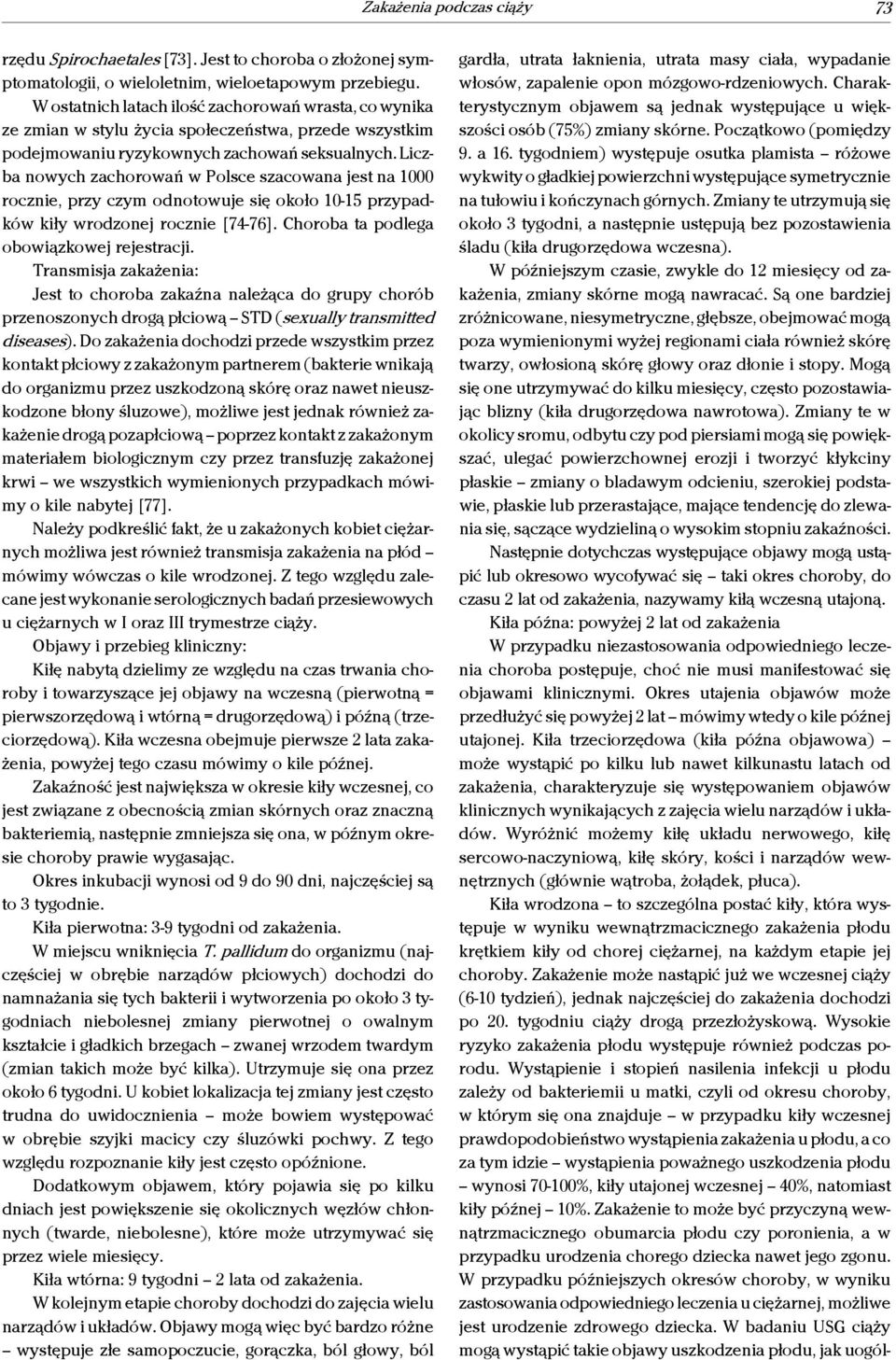 Liczba nowych zachorowań w Polsce szacowana jest na 1000 rocznie, przy czym odnotowuje się około 10-15 przypadków kiły wrodzonej rocznie [74-76]. Choroba ta podlega obowiązkowej rejestracji.
