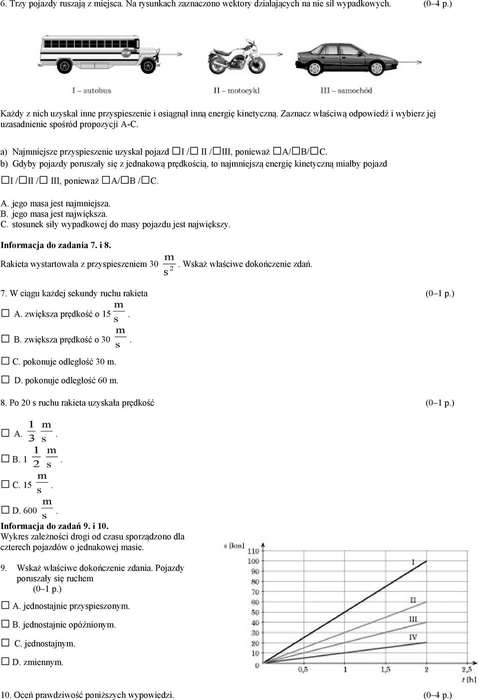 energię kinetyczną iałby pojazd I / II / III, ponieważ A/ B / C A jego aa jet najniejza B jego aa jet najwiękza C tounek iły wypadkowej do ay pojazdu jet najwiękzy Inforacja do zadania 7 i 8 Rakieta