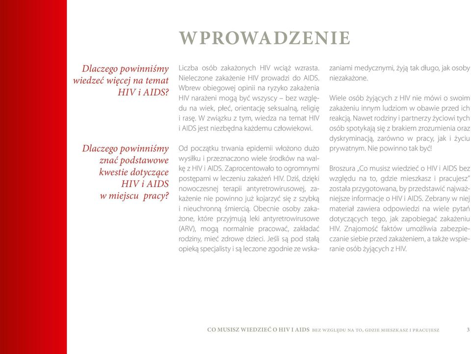 W związku z tym, wiedza na temat HIV i AIDS jest niezbędna każdemu człowiekowi. Od początku trwania epidemii włożono dużo wysiłku i przeznaczono wiele środków na walkę z HIV i AIDS.