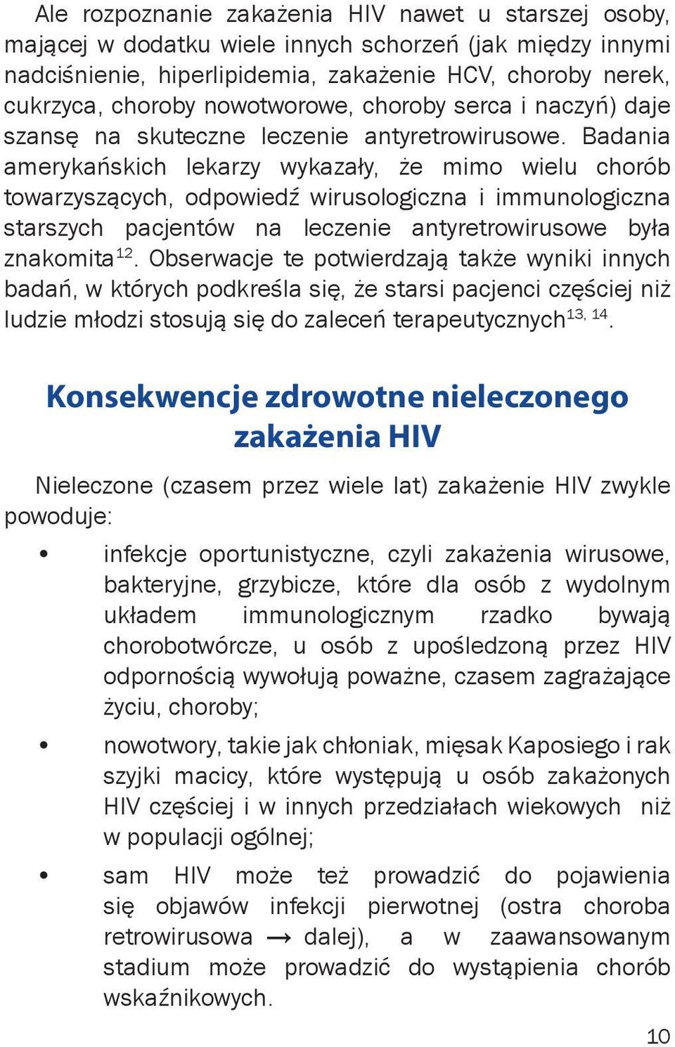 Badania amerykańskich lekarzy wykazały, że mimo wielu chorób towarzyszących, odpowiedź wirusologiczna i immunologiczna starszych pacjentów na leczenie antyretrowirusowe była znakomita 12.