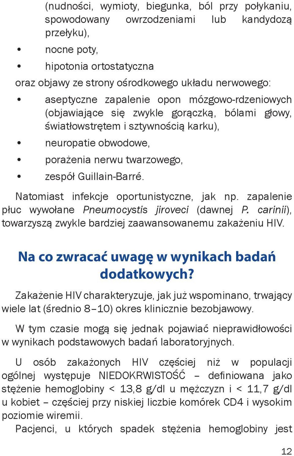 Natomiast infekcje oportunistyczne, jak np. zapalenie płuc wywołane Pneumocystis jiroveci (dawnej P. carinii), towarzyszą zwykle bardziej zaawansowanemu zakażeniu HIV.