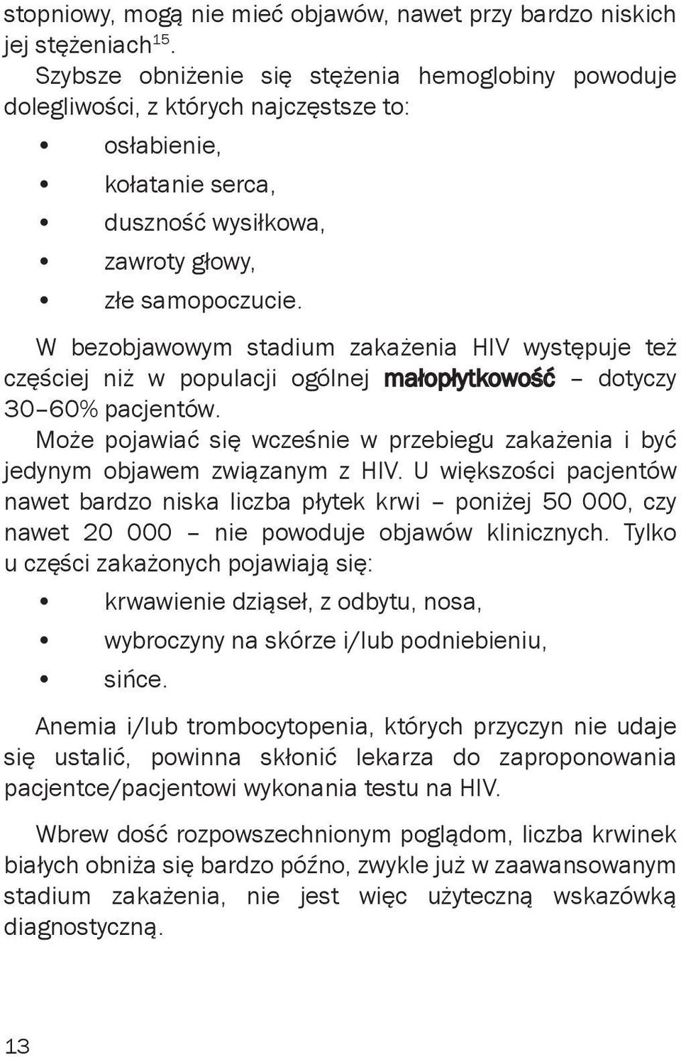 W bezobjawowym stadium zakażenia HIV występuje też częściej niż w populacji ogólnej małopłytkowość dotyczy 30 60% pacjentów.