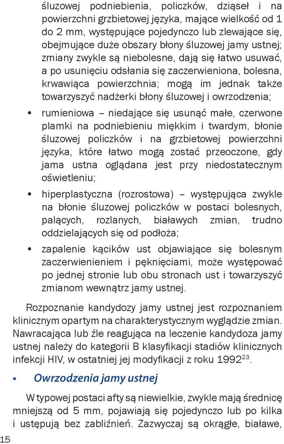 owrzodzenia; rumieniowa niedające się usunąć małe, czerwone plamki na podniebieniu miękkim i twardym, błonie śluzowej policzków i na grzbietowej powierzchni języka, które łatwo mogą zostać