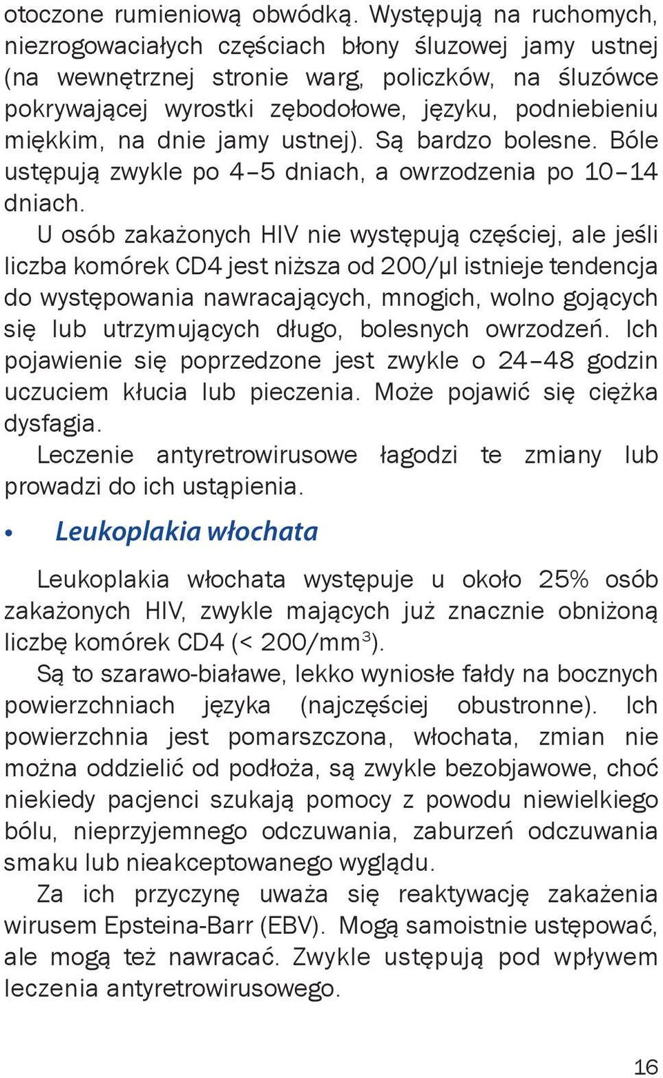 dnie jamy ustnej). Są bardzo bolesne. Bóle ustępują zwykle po 4 5 dniach, a owrzodzenia po 10 14 dniach.