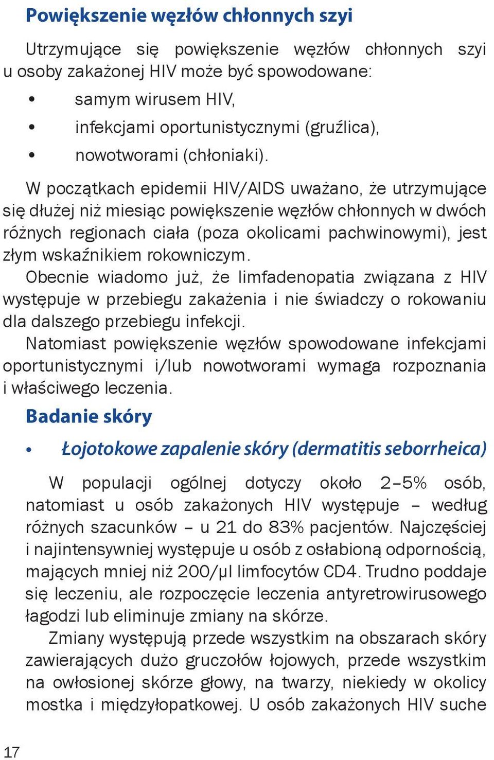 W początkach epidemii HIV/AIDS uważano, że utrzymujące się dłużej niż miesiąc powiększenie węzłów chłonnych w dwóch różnych regionach ciała (poza okolicami pachwinowymi), jest złym wskaźnikiem