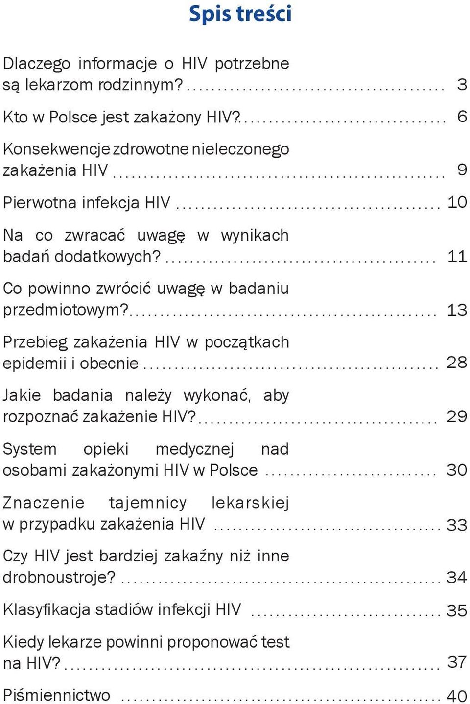 ... 13 Przebieg zakażenia HIV w początkach epidemii i obecnie... 28 Jakie badania należy wykonać, aby rozpoznać zakażenie HIV?
